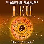 Cover of Leo: The Ultimate Guide to an Amazing Zodiac Sign in Astrology