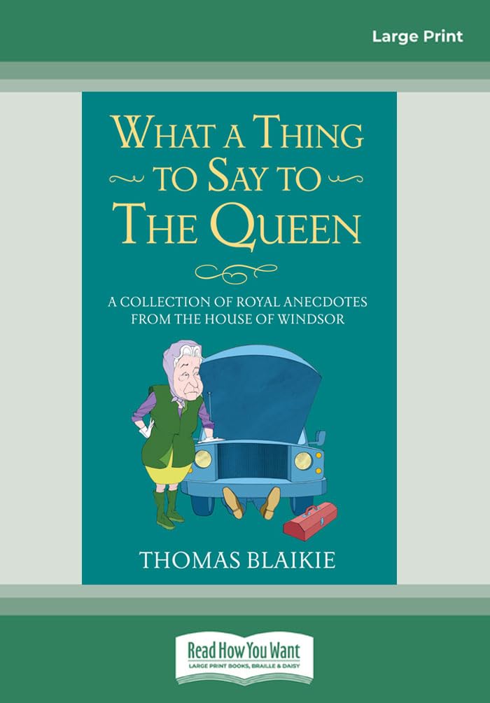 What a Thing to Say to the Queen: A Collection of Royal Anecdotes from the House of Windsor