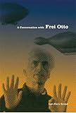 A Conversation with Frei Otto (Conversations)