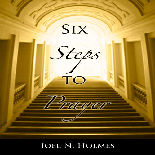 Six Steps to Prayer by Joel N. Holmes episode artwork