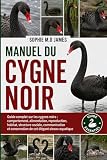 MANUEL DU CYGNE NOIR: Guide complet sur les cygnes noirs : comportement, alimentation, reproduction, habitat, structure sociale, communication et conservation de cet élégant oiseau aquatique