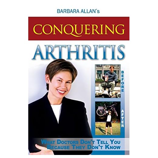 Conquering Arthritis: What Doctors Don't Tell You Because They Don't Know