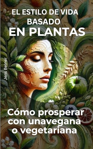 El estilo de vida basado en plantas: Cómo prosperar con una vegana o vegetariana (Salud y Bienestar en español)