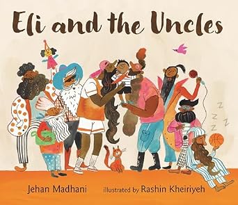 Eli and the Uncles by Jehan Madhani book cover features a group of diverse uncles with different lengths and types of beards. Two uncles in the middle hold up a small child as they show endearment to him. The group stands on a bright, orange floor with an off-white background. The title is in brown, calligraphy font at the top. The author's name is at the very bottom.