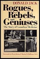Rogues, rebels, and geniuses: The story of Canadian medicine 0385155751 Book Cover