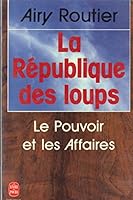 La republique des loups : le pouvoir et les affaires 2253053902 Book Cover