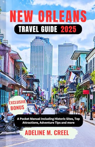 NEW ORLEANS TRAVEL GUIDE 2025: A Pocket Manual Including Historic Sites, Top Attractions, Adventure Tips and more