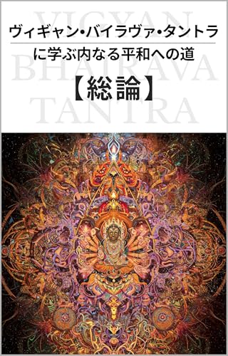 【総論】ヴィギャン・バイラヴァ・タントラに学ぶ内なる平和への道 General Introduction Finding Inner Peace with the Vijnana Bhairava Tantra（Vigyan Bhairava Tantra）