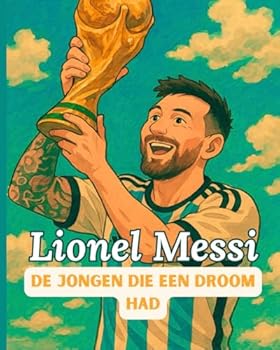 Lionel Messi de legende – Kinderverhalenboek: De jongen die droomde van doelpunten – Een geïllustreerde en geanimeerde biografie om jonge dromers te inspireren (Dutch Edition)