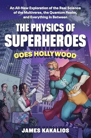 The Physics of Superheroes Goes Hollywood: An All-New Exploration of the Real Science of the Multiverse, the Quantum Realm,and Everything In Between book cover