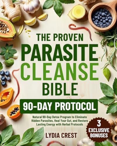 The Proven Parasite Cleanse Bible: Natural 90-Day Detox Program to