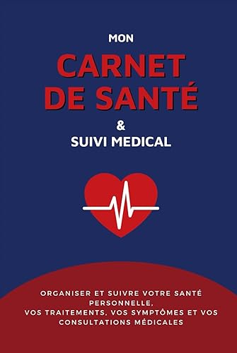 Carnet de Santé et Suivi Medical: Organiser et Suivre Votre Santé Personnelle, vos Traitements, vos Symptômes et vos Consultations Médicales: Pour Adultes et Ados