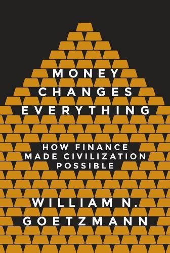 Money Changes Everything: How Finance Made Civilization Possible Money Changes Everything: How Finance Made Civilization Possible
