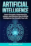 The Easy Guide to AI for Beginners: Learn Concepts, Understand Its Impact, & Discover How Artificial Intelligence Can Simplify Your Life