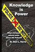 Knowledge Is Power What Everyone Should Know about the Police 1508475539 Book Cover