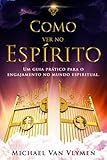 Como Ver No Espirito: Um Guia Pratico Para O Engajamento Do Mundo Espiritual (Portuguese Edition)