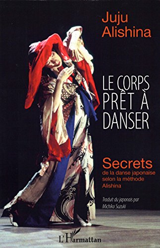 Télécharger Le corps prêt à danser: Secrets de la danse japonaise selon la méthode Alishina PDF