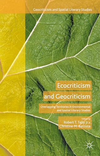 Ecocriticism and Geocriticism: Overlapping Territories in Environmental and Spatial Literary Studies (Geocriticism and Spatial Literary Studies)