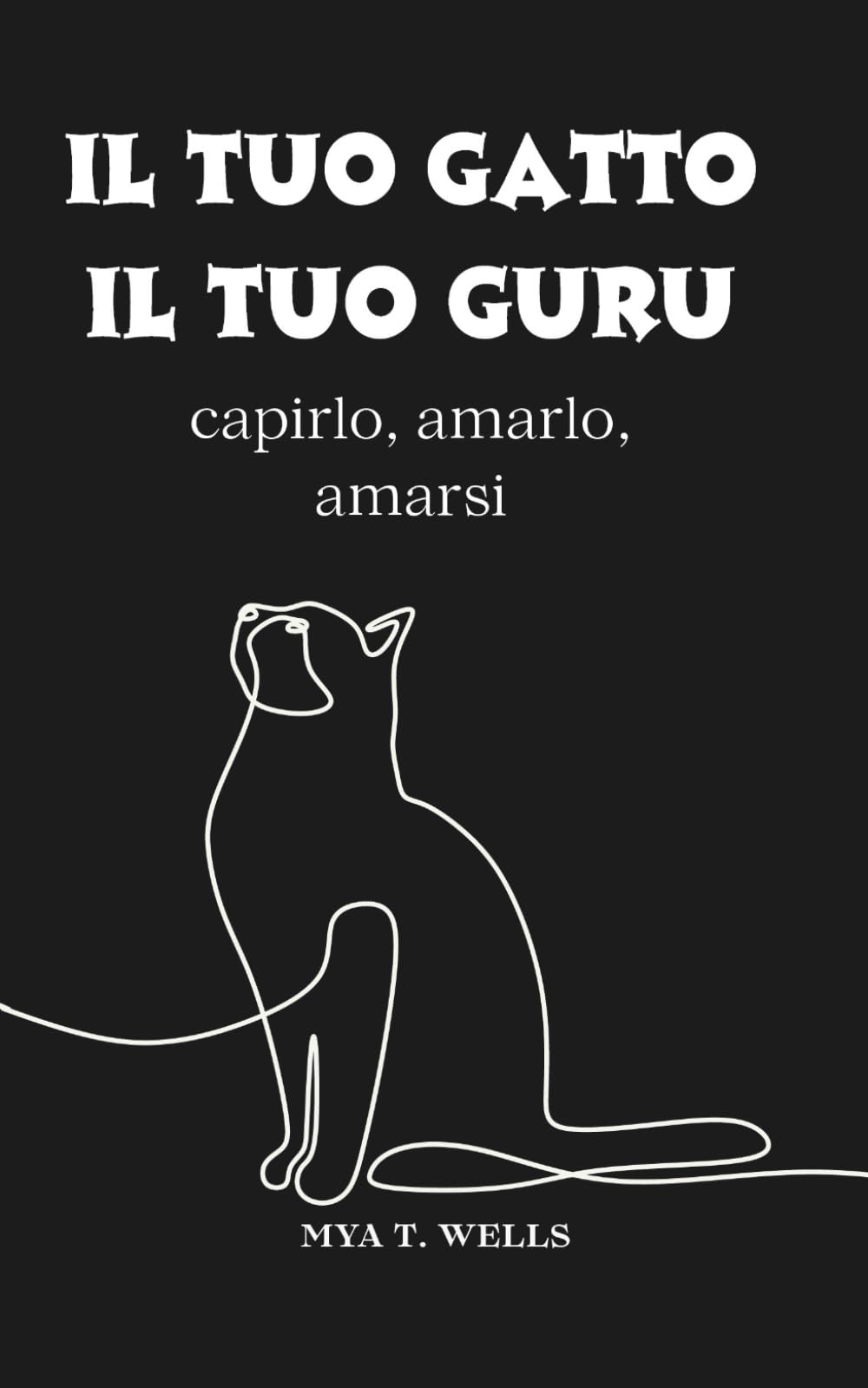 Il tuo gatto. Il tuo guru.: capirlo, amarlo, amarsi.