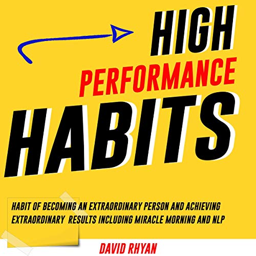 High Performance Habits: Habit of Becoming an Extraordinary Person and Achieving Extraordinary Results Including Miracle ...