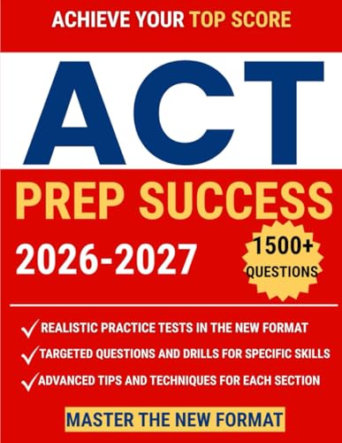 ACT PREP SUCCESS: The Ultimate Study Guide to Ace the ACT Exam: Dominate Every Section and Unlock Your Dream Score |7 Full-Length Practice Tests, 1500+ Targeted Questions and Game-Changing Strategies