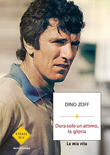 Dino Zoff - Dura solo un attimo, la gloria. La mia vita (2014)