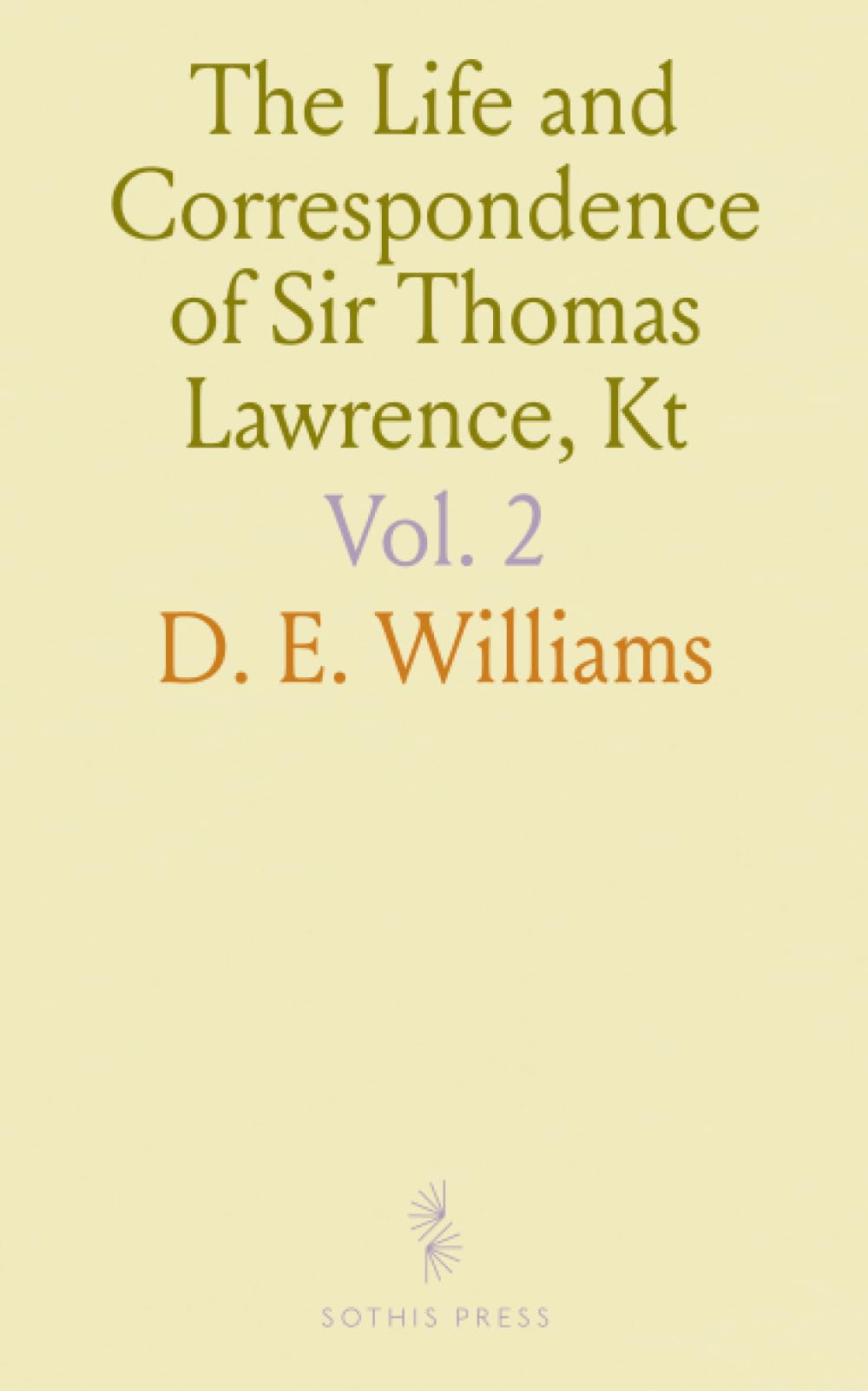 The Life and Correspondence of Sir Thomas Lawrence, Kt: President of the Royal Academy, LL. D., F. R. S., Knight of the Legion of Honor, &C. &C. &C
