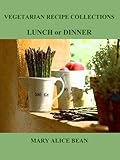 LUNCH or DINNER (VEGETARIAN RECIPE COLLECTIONS Book 3)