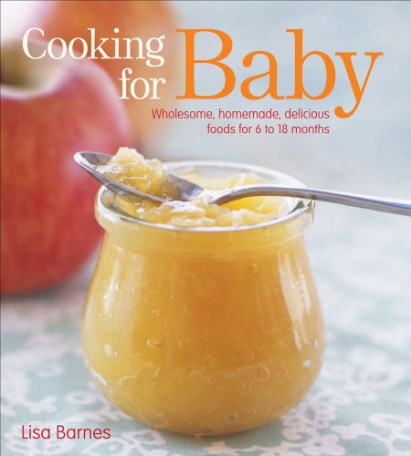 Cooking for Baby: Wholesome, Homemade, Delicious Foods for 6 to