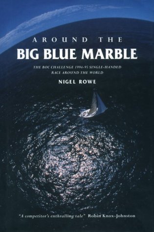 Around the Big Blue Marble: BOC Challenge 1994-95 Single-handed (Yacht) Race Around the World by Nigel Rowe (1995-09-21)