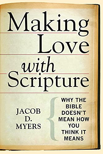 Making Love with Scripture: Why the Bible Doesnt Mean How You Think It Means