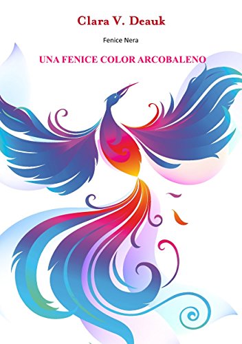 Una Fenice Color Arcobaleno (Fenice Nera Vol. 2) Una Fenice Color Arcobaleno (Fenice Nera Vol. 2)