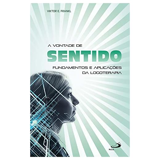 A vontade de sentido: Fundamentos e aplicações da logoterapia