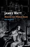 James Watt: Making the World Anew (Critical Lives) - Ben Russell