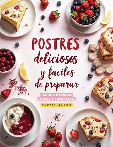 Postres deliciosos y fáciles de preparar: Postres rápidos, fáciles y saludables