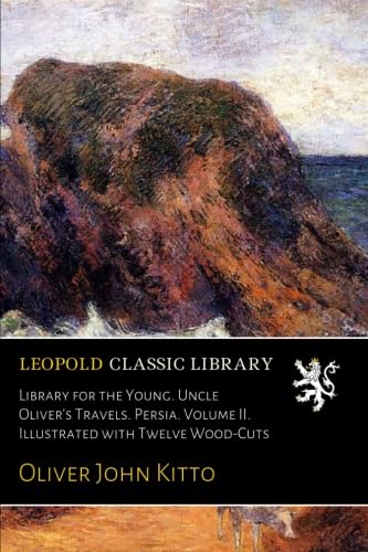 Library for the Young. Uncle Oliver's Travels. Persia. Volume II. Illustrated with Twelve Wood-Cuts