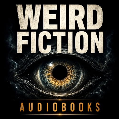Weird Fiction Audiobooks: Cosmic Horror, Strange Realities & Uncanny Tales cover art