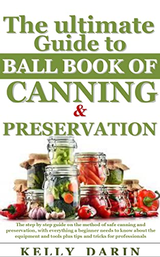 THE ULTIMATE GUIDE TO BALL BOOK OF CANNING AND PRESERVING : The step by ...