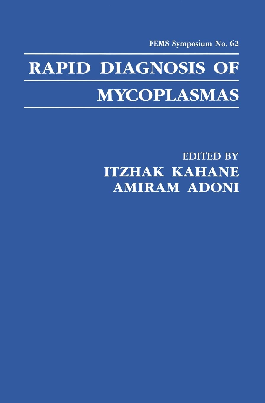 Rapid Diagnosis of Mycoplasmas: Proceedings of a Symposium Held in Jerusalem, Israel, August 11-23, 1991: No. 62 (F.E.M.S. Symposium S.)