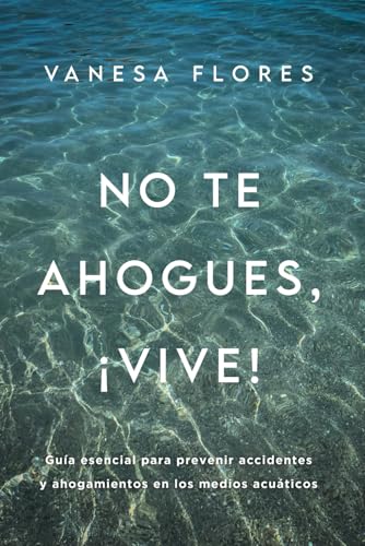 No te ahogues, ¡vive!: Guía esencial para prevenir accidentes y ahogamientos en los medios acuáticos