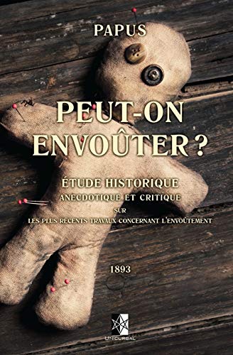 Peut-on Envoûter ?: Étude historique, anecdotique et critique sur les plus récents travaux concernant l'envoûtement (French Edition)
