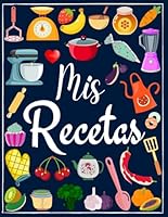 Mis Recetas: Recetario de cocina en blanco para escribir tus recetas favoritas | Cuaderno para 100 recetas | Formato A4, 100 páginas (Spanish Edition) B09PP2G5N4 Book Cover