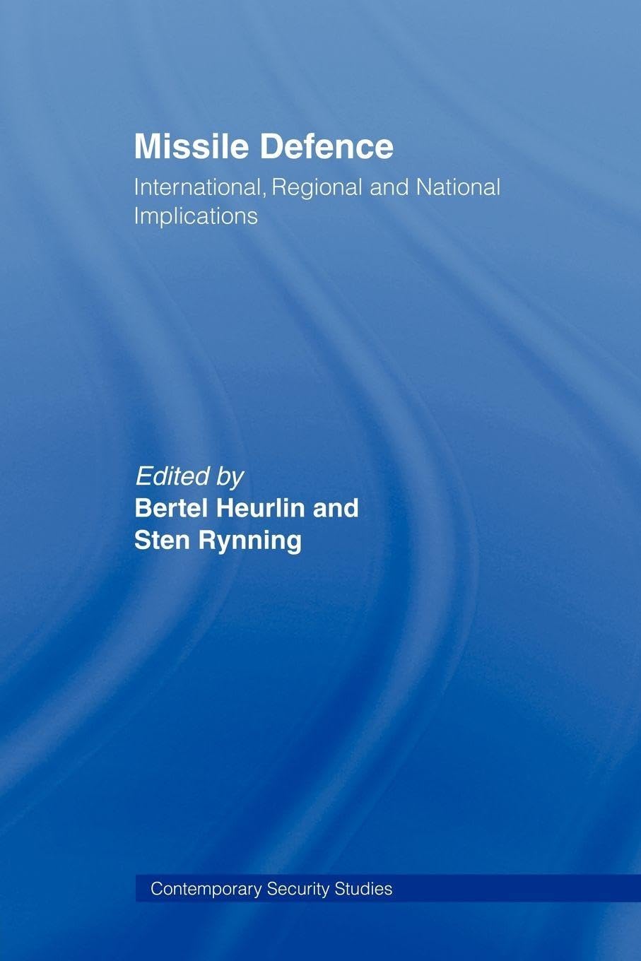 Missile Defence: International, Regional and National Implications (Contemporary Security Studies)
