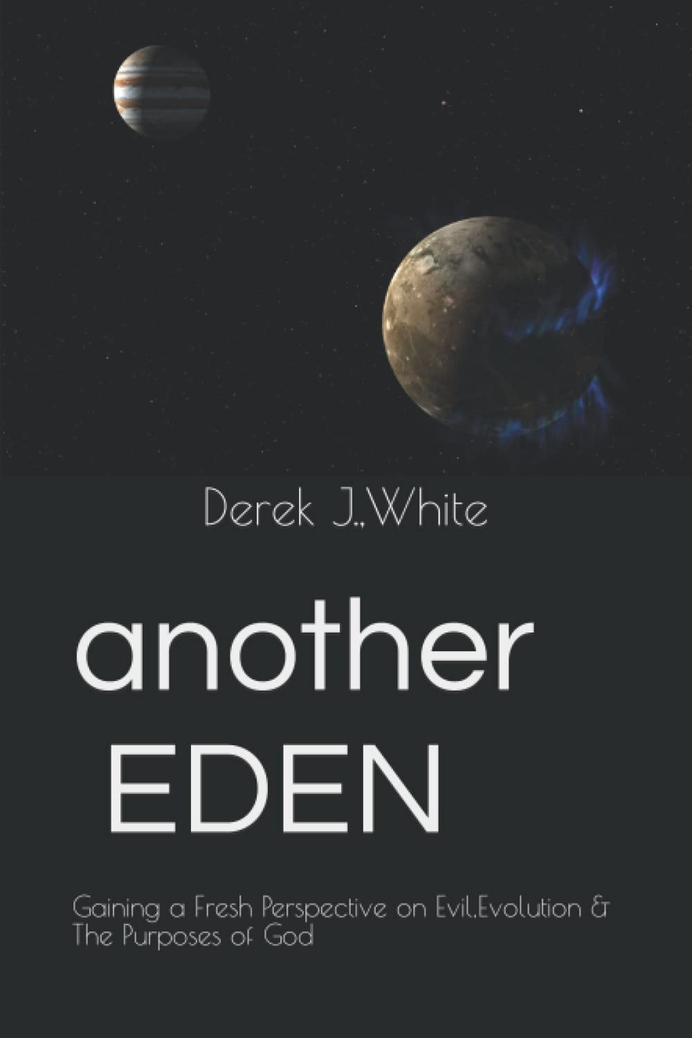 Another Eden: Gaining a Fresh Perspective on Evil, Evolution and the Purposes of God