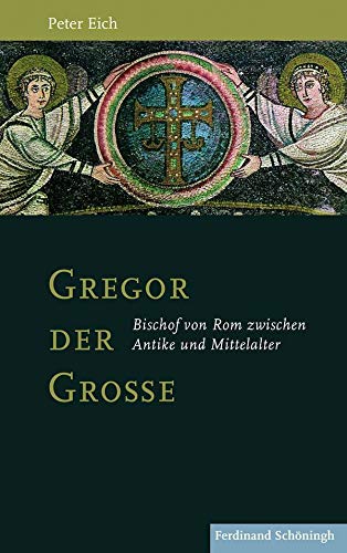 Gregor der Große. Bischof von Rom zwischen Antike und Mittelalter