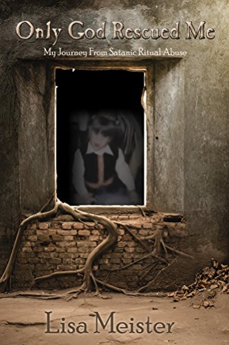 Télécharger Only God Rescued Me: My Journey From Satanic Ritual Abuse (English Edition) Gratuit