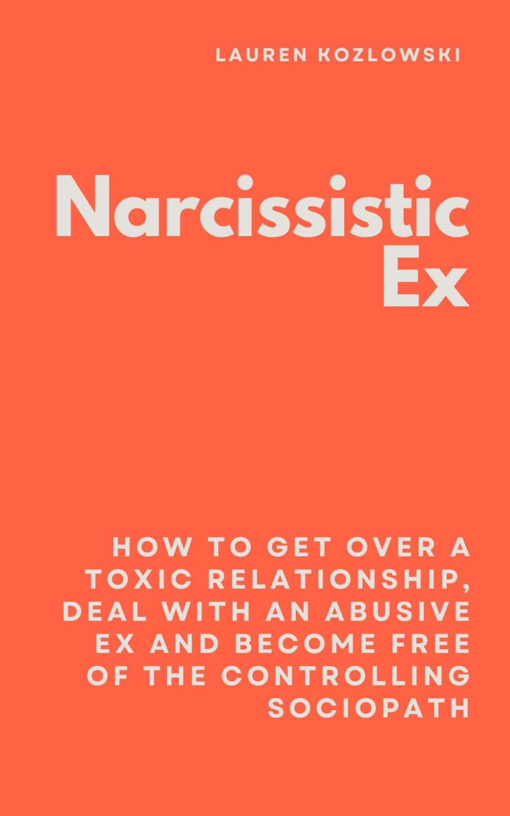 Narcissistic Ex: How to Get Over a Toxic Relationship, Deal With an Abusive Ex and Become Free of the Controlling Sociopath