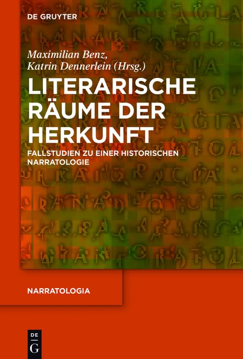 Literarische Räume der Herkunft: Fallstudien zu einer historischen Narratologie (Narratologia 51)