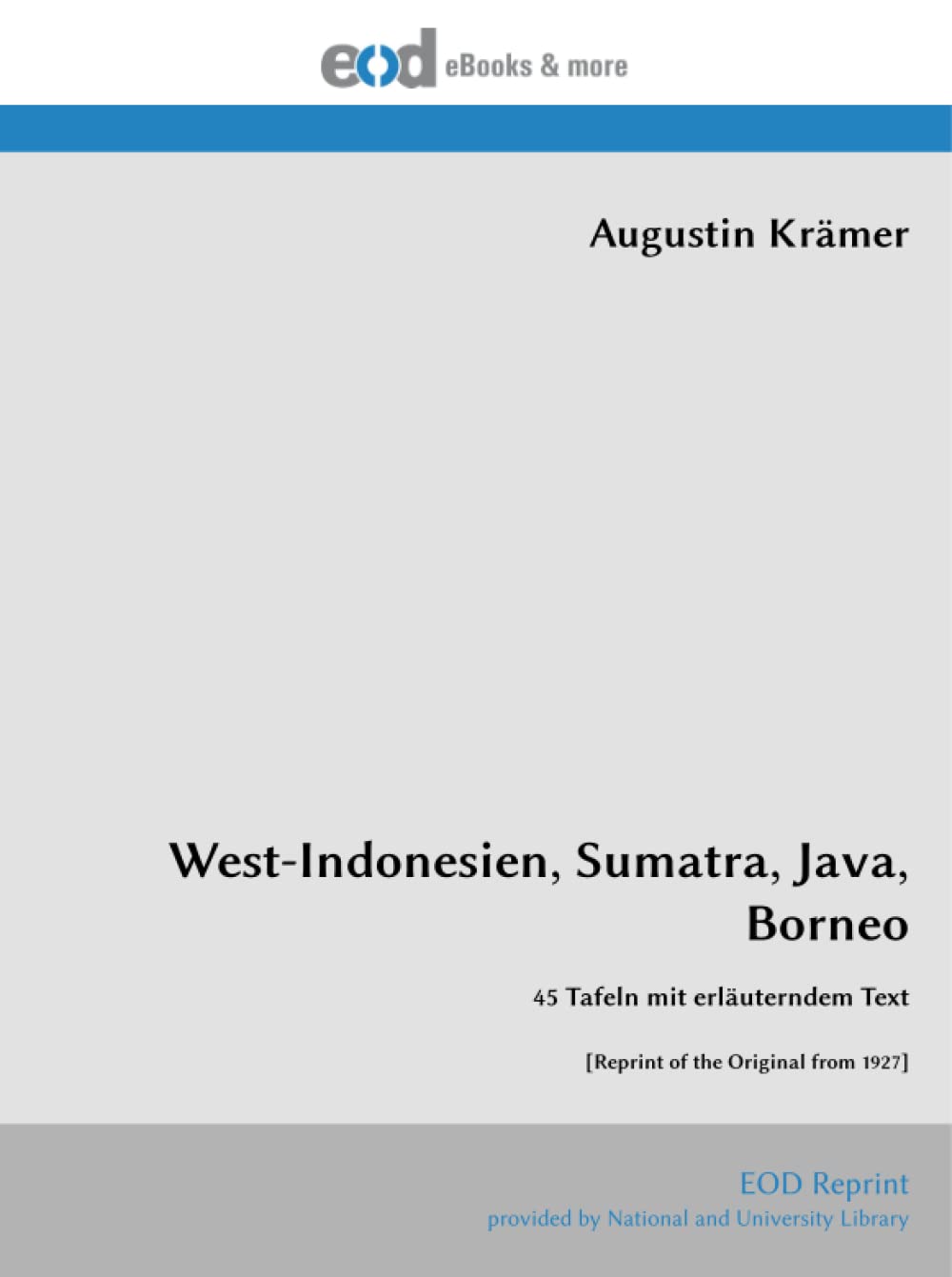 West-Indonesien, Sumatra, Java, Borneo: 45 Tafeln mit erläuterndem Text [Reprint of the Original from 1927]