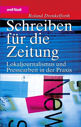 Schreiben für die Zeitung: Lokaljournalismus und Pressearbeit in der Praxis Schreiben für die Zeitung: Lokaljournalismus und Pressearbeit in der Praxis